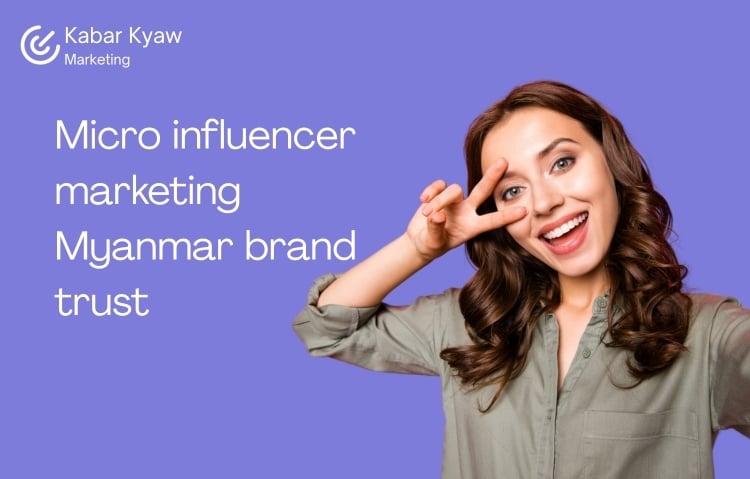 Micro-influencer marketing Myanmar 2026 — influencers with 5K-30K followers outperform celebrities in engagement and trust